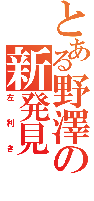 とある野澤の新発見（左利き）