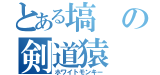 とある塙の剣道猿（ホワイトモンキー）