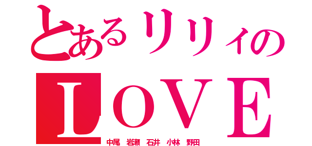 とあるリリィのＬＯＶＥメン（中尾 岩瀬 石井 小林 野田）