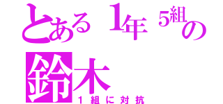 とある１年５組の鈴木（１組に対抗）