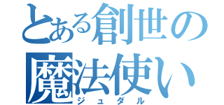 とある創世の魔法使い（ジュダル）