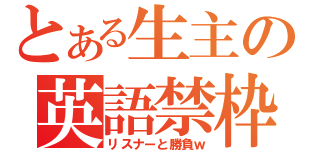 とある生主の英語禁枠（リスナーと勝負ｗ）