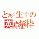 とある生主の英語禁枠（リスナーと勝負ｗ）