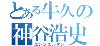 とある牛久の神谷浩史（エンジェルマン）