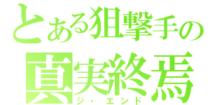 とある狙撃手の真実終焉（ジ・エンド）