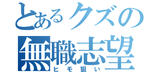 とあるクズの無職志望（ヒモ狙い）