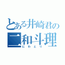 とある井崎君の二和斗理（にわとり）