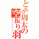 とある周太の空振り羽球（バドミントン）