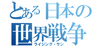 とある日本の世界戦争（ライジング・サン）