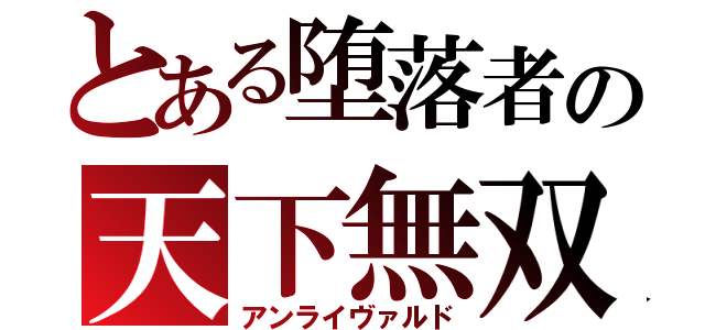 とある堕落者の天下無双（アンライヴァルド）