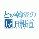 とある韓流の反日報道（フジテレビ）