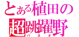 とある植田の超跳躍野郎（バネオ）