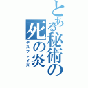 とある秘術の死の炎Ⅱ（デスブレイズ）