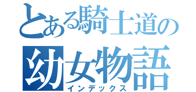 とある騎士道の幼女物語（インデックス）