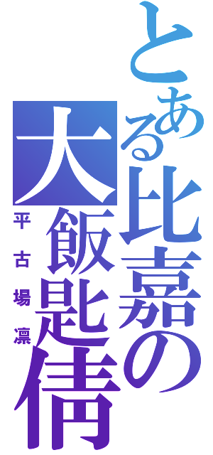 とある比嘉の大飯匙倩（平古場凛）