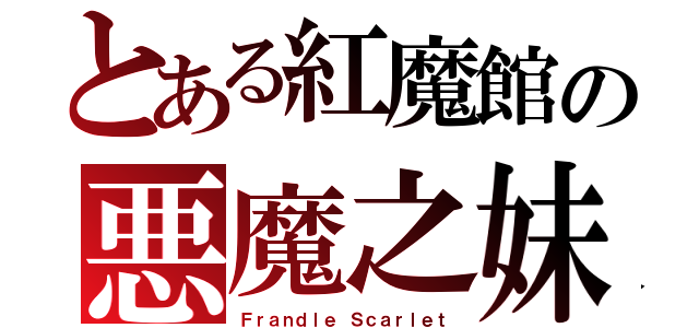 とある紅魔館の悪魔之妹（Ｆｒａｎｄｌｅ Ｓｃａｒｌｅｔ）