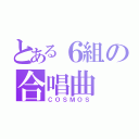 とある６組の合唱曲（ＣＯＳＭＯＳ）