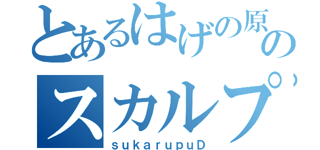 とあるはげの原因のスカルプＤ（ｓｕｋａｒｕｐｕＤ）