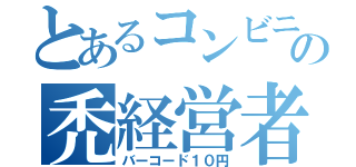 とあるコンビニの禿経営者（バーコード１０円）