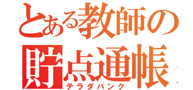 とある教師の貯点通帳（テラダバンク）