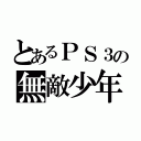 とあるＰＳ３の無敵少年（）