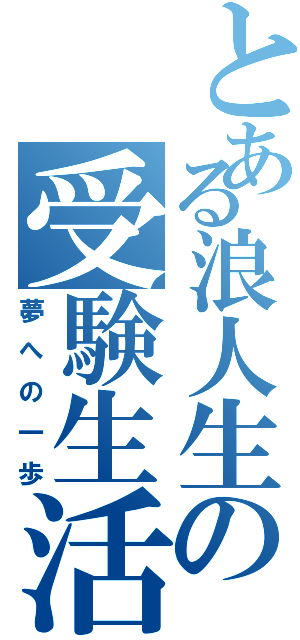 とある浪人生の受験生活（夢への一歩）