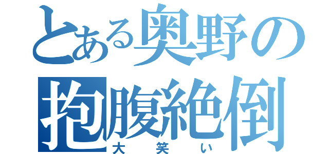 とある奥野の抱腹絶倒（大笑い）