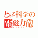 とある科学の電磁力砲（コイルガン）