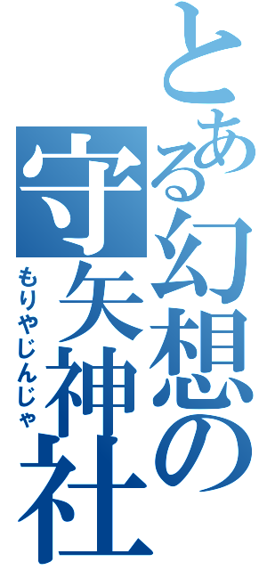 とある幻想の守矢神社（もりやじんじゃ）