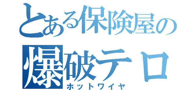 とある保険屋の爆破テロ（ホットワイヤ）