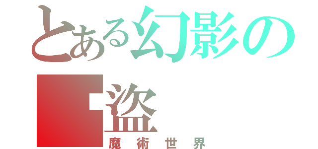 とある幻影の俠盜（魔術世界）