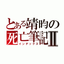 とある靖昀の死亡筆記Ⅱ（インデックス）