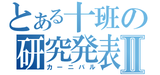 とある十班の研究発表Ⅱ（カーニバル）