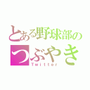 とある野球部のつぶやき（Ｔｗｉｔｔｅｒ）