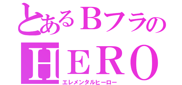 とあるＢフラのＨＥＲＯ（エレメンタルヒーロー）