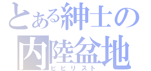 とある紳士の内陸盆地（ビビリスト）