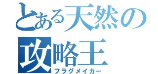 とある天然の攻略王（フラグメイカー）