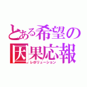 とある希望の因果応報（レボリューション）