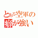 とある空軍の癖が強い（）