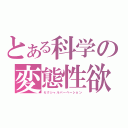 とある科学の変態性欲（セクシャルパーベーション）