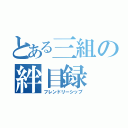 とある三組の絆目録（フレンドリーシップ）