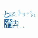 とあるトリックの消去（デリート）