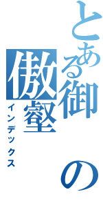 とある御の傲壑（インデックス）