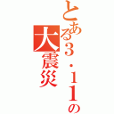 とある３．１１の大震災（）