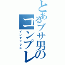 とあるブサ男のコンプレックス（インデックス）