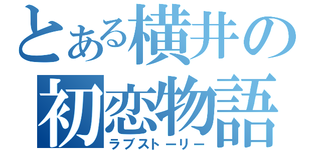 とある横井の初恋物語（ラブストーリー）