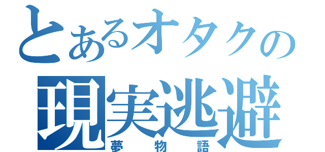 とあるオタクの現実逃避（夢物語）