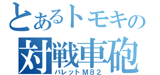 とあるトモキの対戦車砲（バレットＭ８２）