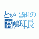 とある２組の髙嶋班長（４版）