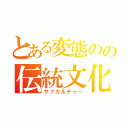 とある変態のの伝統文化（サブカルチャー）